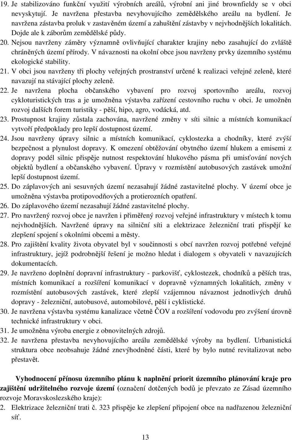 Nejsou navrženy záměry významně ovlivňující charakter krajiny nebo zasahující do zvláště chráněných území přírody.