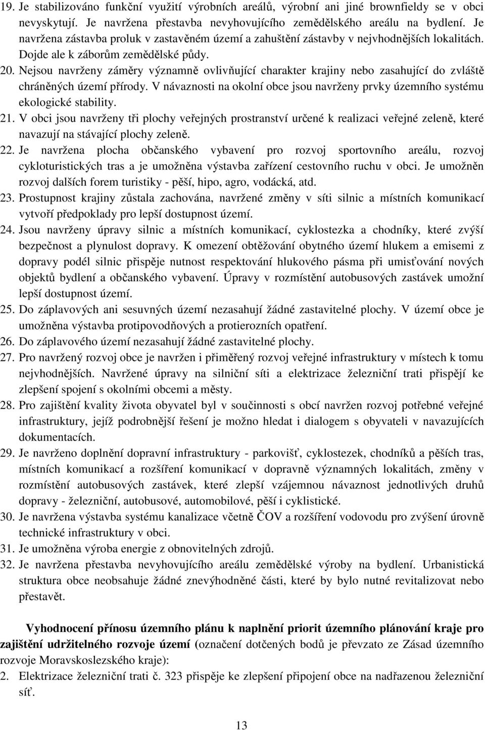 Nejsou navrženy záměry významně ovlivňující charakter krajiny nebo zasahující do zvláště chráněných území přírody.