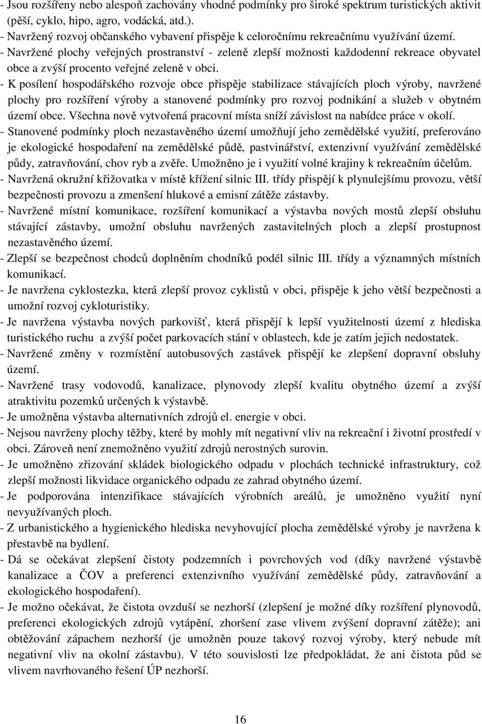 - Navržené plochy veřejných prostranství - zeleně zlepší možnosti každodenní rekreace obyvatel obce a zvýší procento veřejné zeleně v obci.