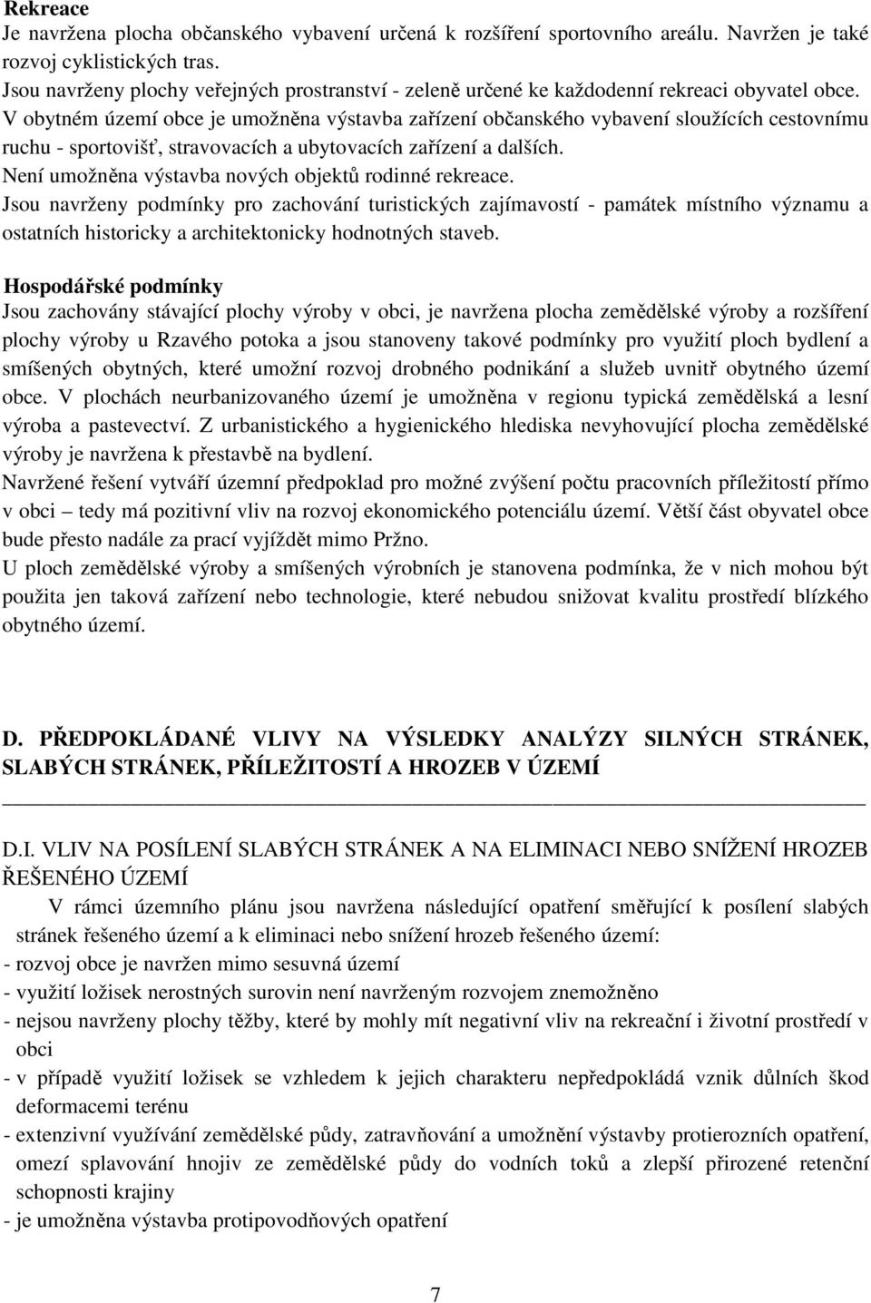 V obytném území obce je umožněna výstavba zařízení občanského vybavení sloužících cestovnímu ruchu - sportovišť, stravovacích a ubytovacích zařízení a dalších.