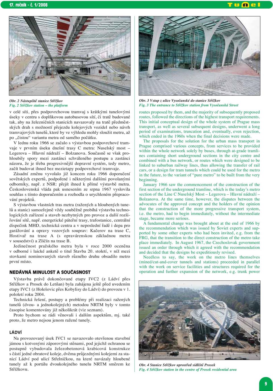 navazovaly na tratě předměstských drah s možností přejezdu kolejových vozidel nebo návrh tramvajových tunelů, které by ve výhledu mohly sloužit metru, až po čistou variantu metra od samého počátku.