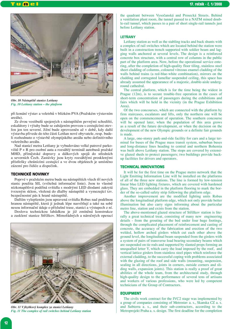 10 Nástupiště stanice Letňany Fig. 10 Letňany station the platform při konání výstav a veletrhů v blízkém PVA (Pražském výstavním areálu).