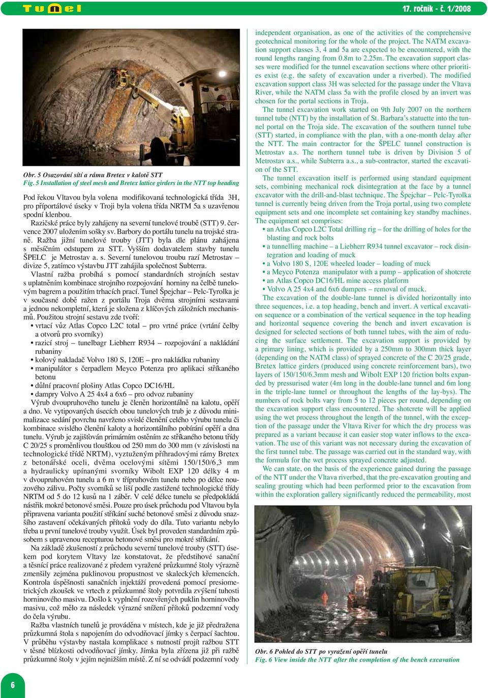 5a s uzavřenou spodní klenbou. Razičské práce byly zahájeny na severní tunelové troubě (STT) 9. července 2007 uložením sošky sv. Barbory do portálu tunelu na trojské straně.