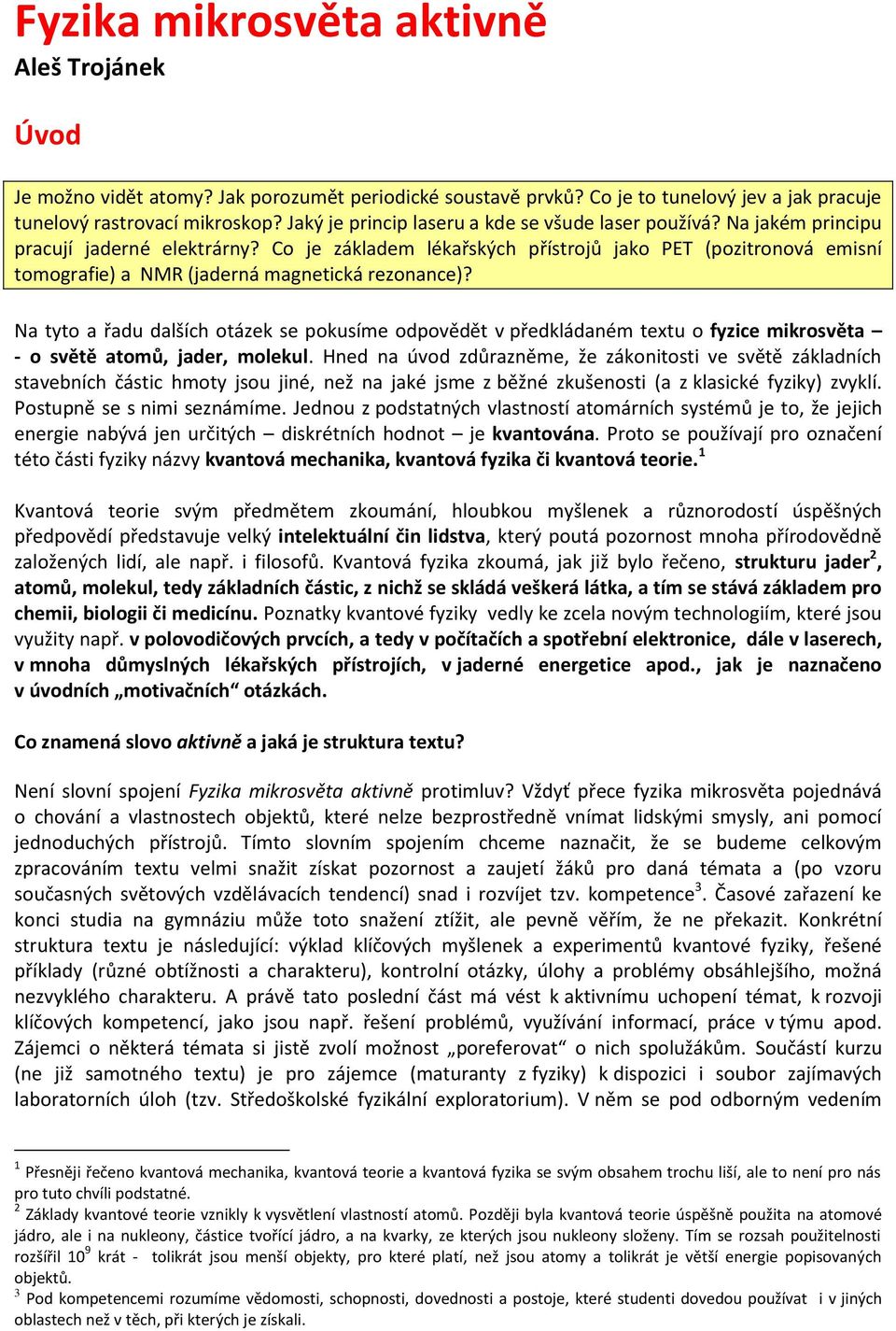 Co je základem lékařskýh přístrojů jako PET (pozitronoá emisní tomografie) a NMR (jaderná magnetiká rezonane)?