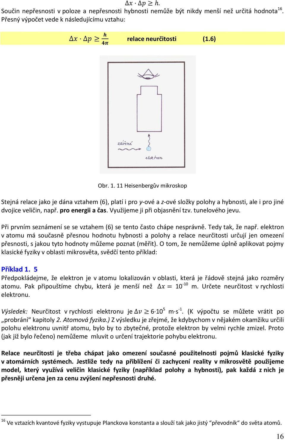11 Heisenbergů mikroskop Stejná relae jako je dána ztahem (6), platí i pro y-oé a z-oé složky polohy a hybnosti, ale i pro jiné dojie eličin, např. pro energii a čas. Využijeme ji při objasnění tz.