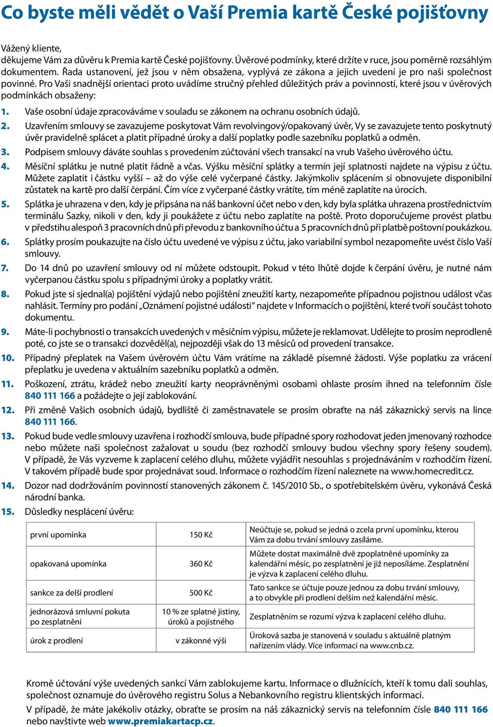 Pro Vaši snadnější orientaci proto uvádíme stručný přehled důležitých práv a povinností, které jsou v úvěrových podmínkách obsaženy: 1.