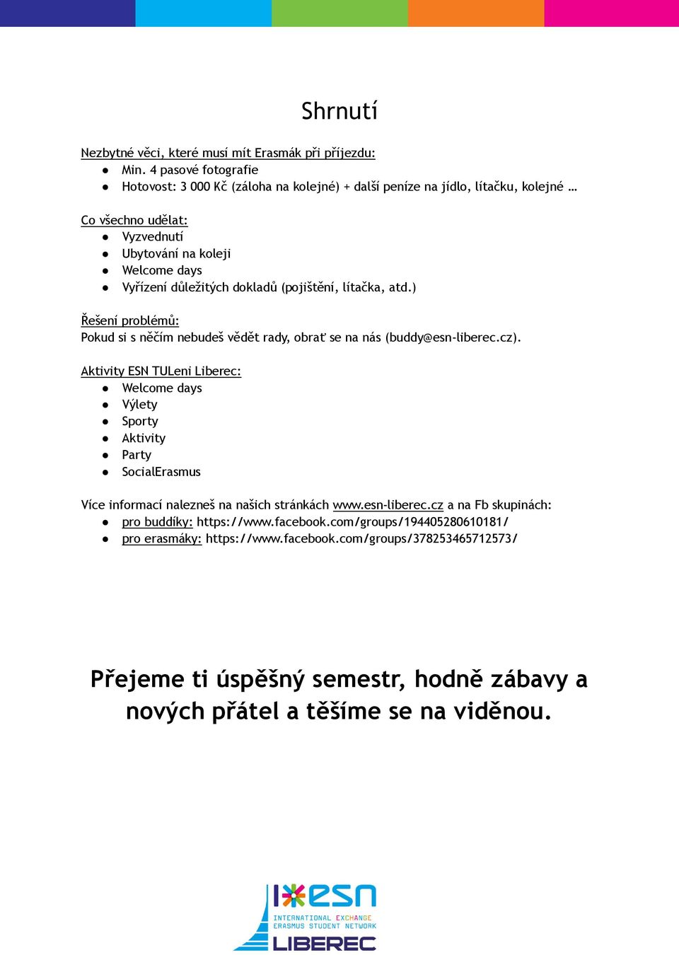 dokladů (pojištění, lítačka, atd.) Řešení problémů: Pokud si s něčím nebudeš vědět rady, obrať se na nás (buddy@esn-liberec.cz).