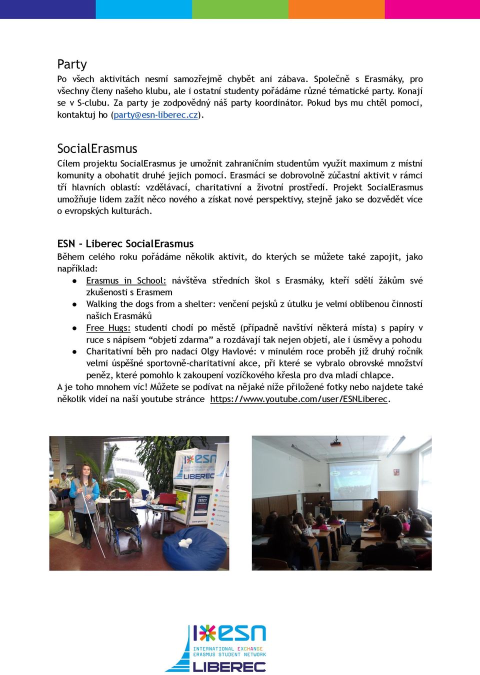 SocialErasmus Cílem projektu SocialErasmus je umožnit zahraničním studentům využít maximum z místní komunity a obohatit druhé jejich pomocí.
