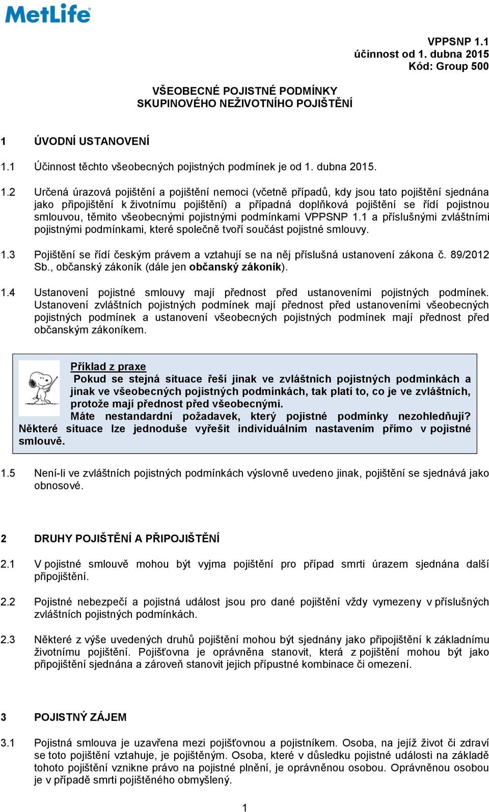 2 Určená úrazová pojištění a pojištění nemoci (včetně případů, kdy jsou tato pojištění sjednána jako připojištění k životnímu pojištění) a případná doplňková pojištění se řídí pojistnou smlouvou,