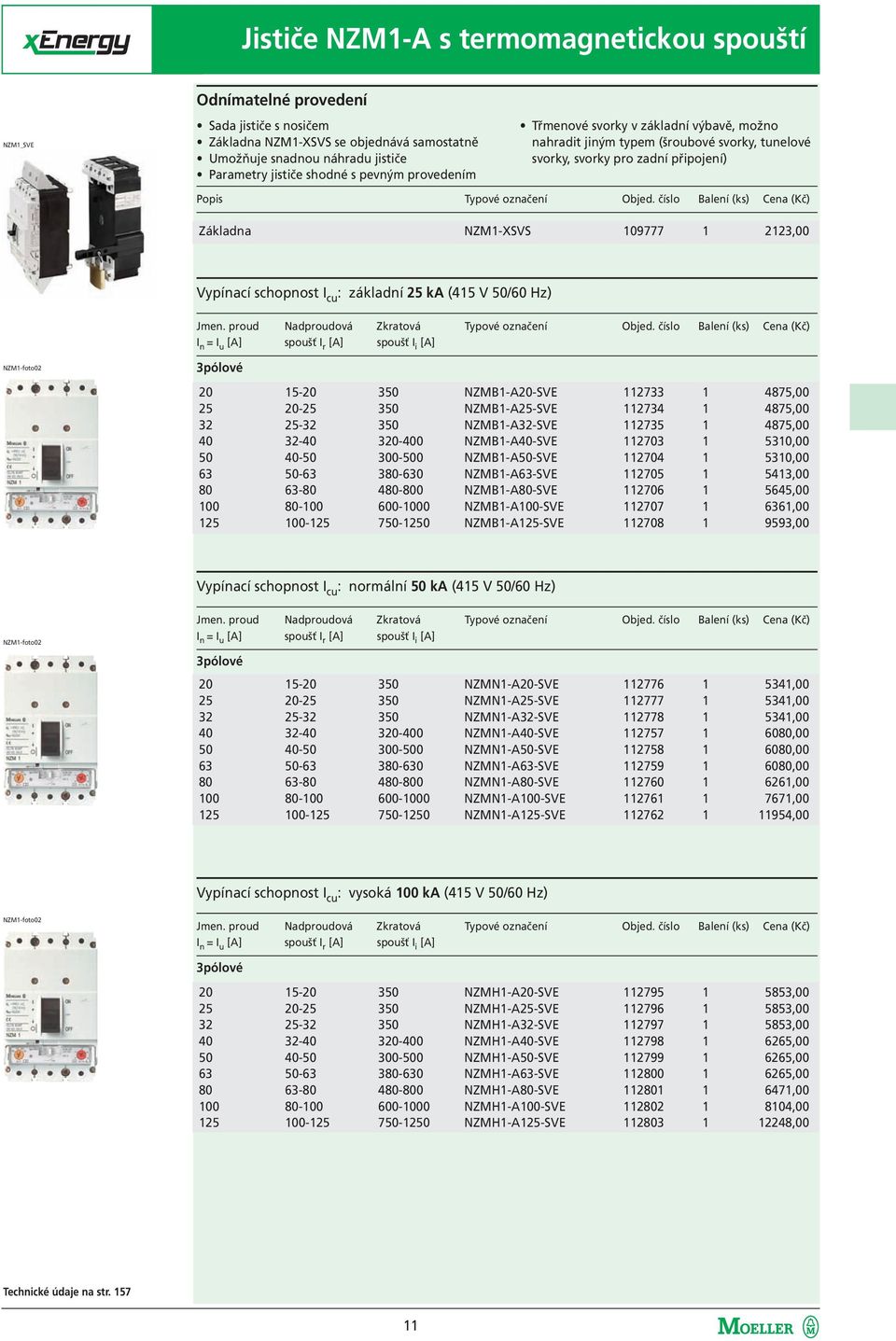 číslo Balení (ks) Cena (Kč) Základna NZM1-XSVS 109777 1 2123,00 Vypínací schopnost I cu : základní 25 ka (415 V 50/60 Hz) Jmen. proud Nadproudová Zkratová Typové označení Objed.