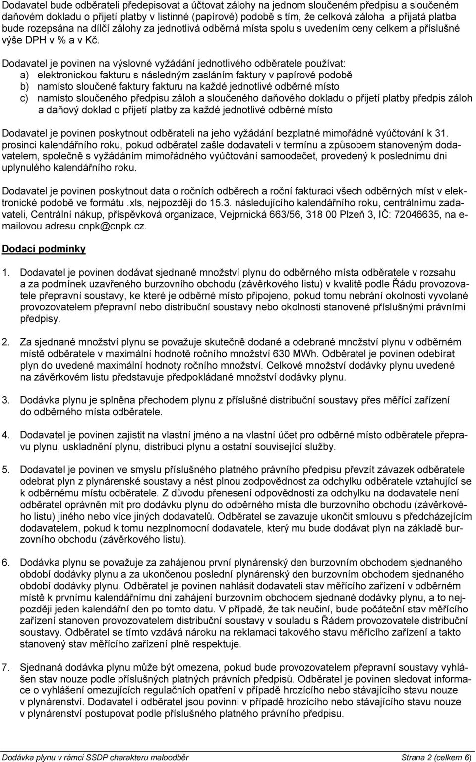 Dodavatel je povinen na výslovné vyžádání jednotlivého odběratele používat: a) elektronickou fakturu s následným zasláním faktury v papírové podobě b) namísto sloučené faktury fakturu na každé