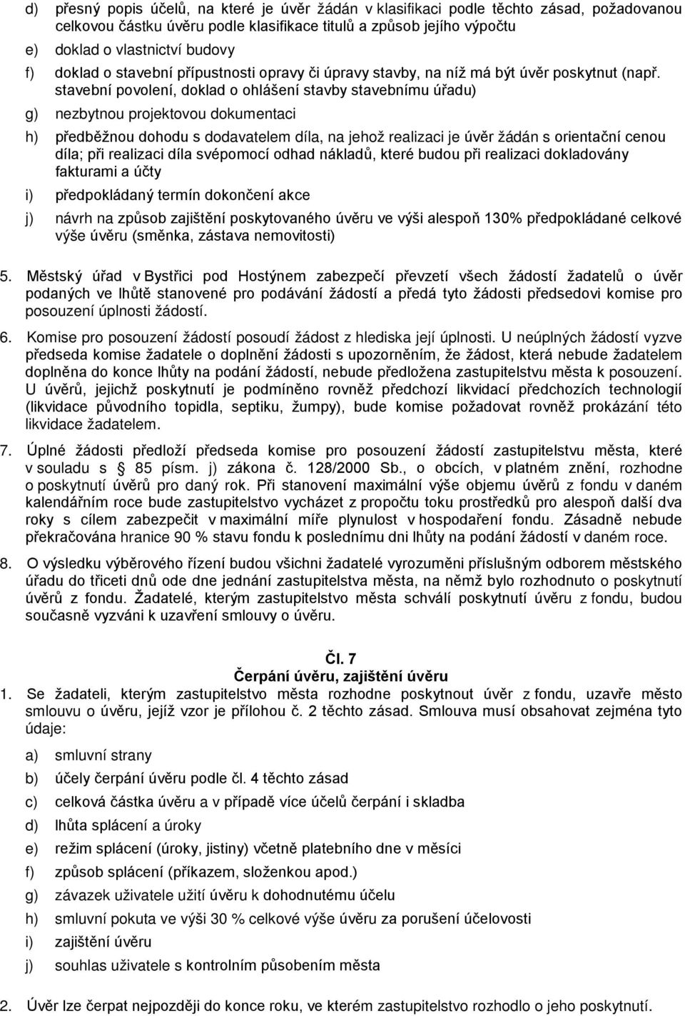 stavební povolení, doklad o ohlášení stavby stavebnímu úřadu) g) nezbytnou projektovou dokumentaci h) předběžnou dohodu s dodavatelem díla, na jehož realizaci je úvěr žádán s orientační cenou díla;