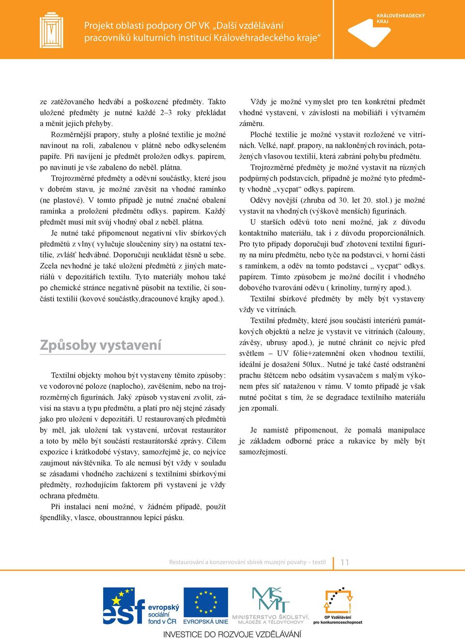 papírem, po navinutí je vše zabaleno do neběl. plátna. Trojrozměrné předměty a oděvní součástky, které jsou v dobrém stavu, je možné zavěsit na vhodné ramínko (ne plastové).