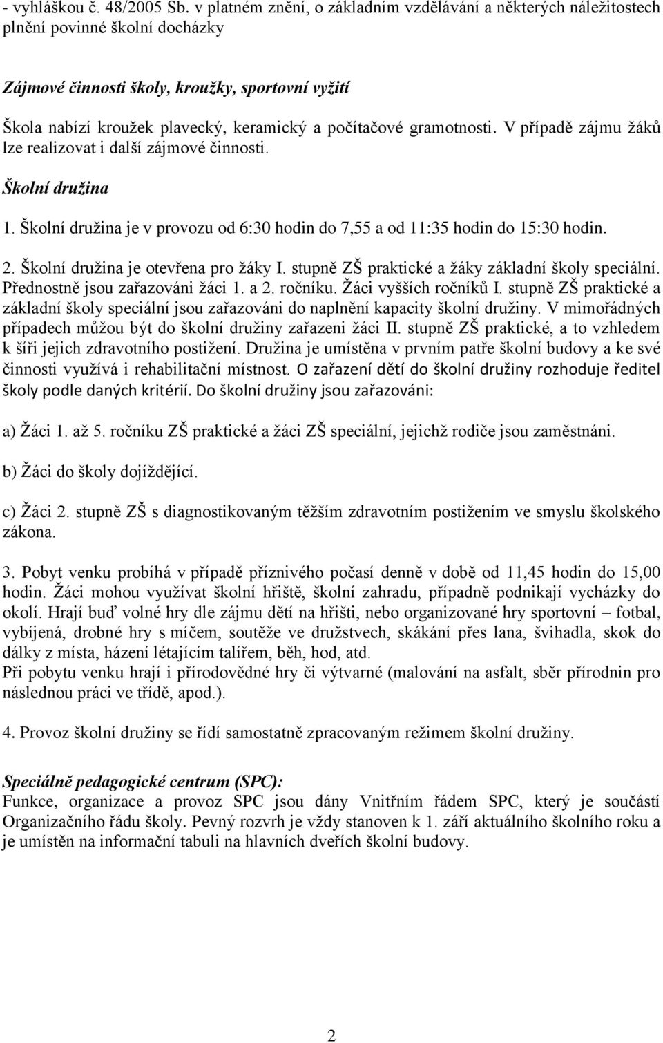 počítačové gramotnosti. V případě zájmu žáků lze realizovat i další zájmové činnosti. Školní družina 1. Školní družina je v provozu od 6:30 hodin do 7,55 a od 11:35 hodin do 15:30 hodin. 2.