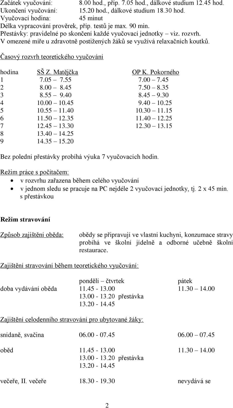 Časový rozvrh teoretického vyučování hodina SŠ Z. Matějčka OP K. Pokorného 1 7.05 7.55 7.00 7.45 2 8.00 8.45 7.50 8.35 3 8.55 9.40 8.45 9.30 4 10.00 10.45 9.40 10.25 5 10.55 11.40 10.30 11.15 6 11.