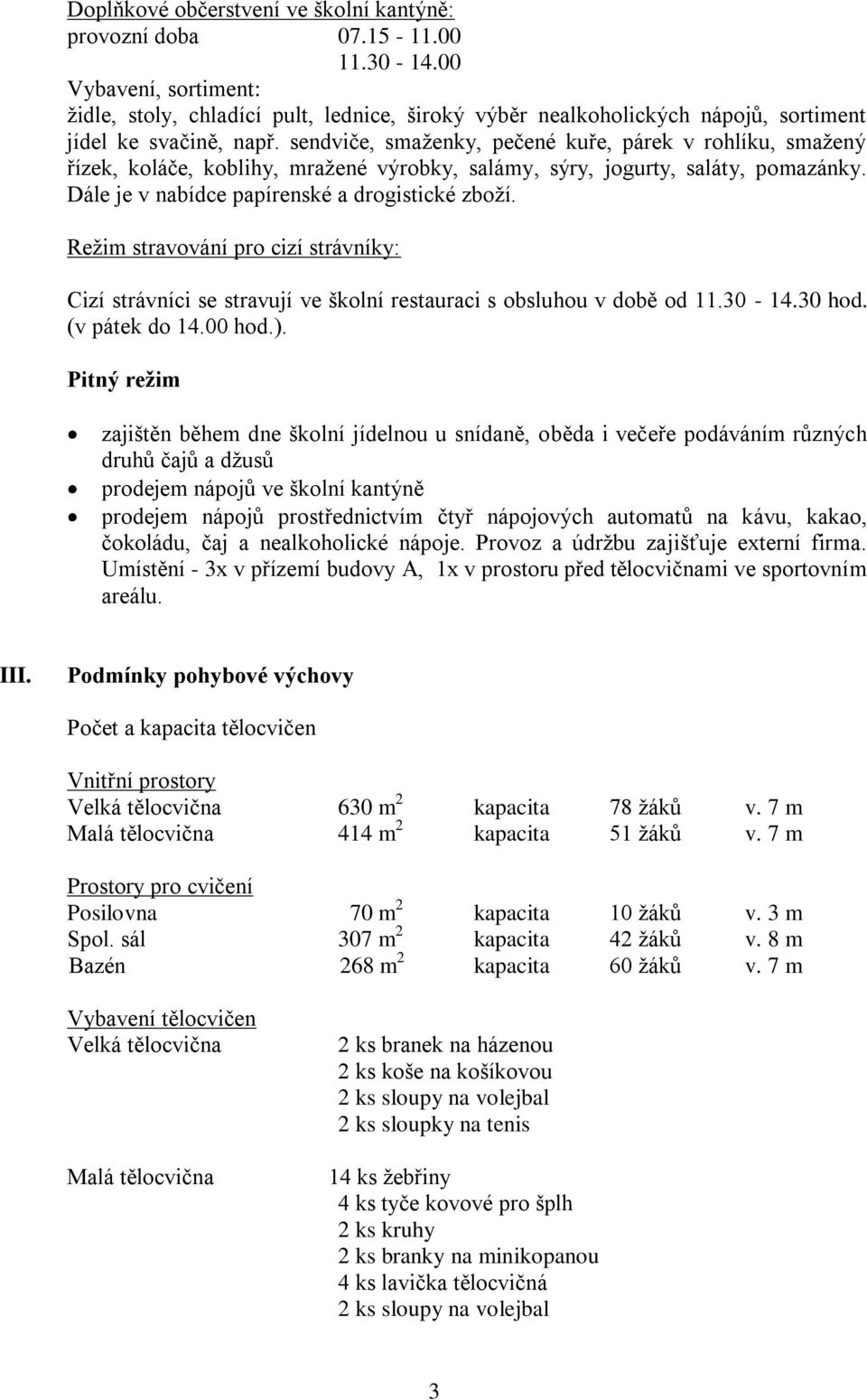 sendviče, smaženky, pečené kuře, párek v rohlíku, smažený řízek, koláče, koblihy, mražené výrobky, salámy, sýry, jogurty, saláty, pomazánky. Dále je v nabídce papírenské a drogistické zboží.