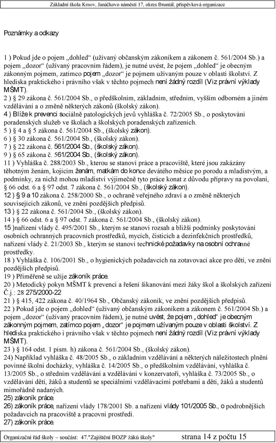 Z hlediska praktického i právního však v těchto pojmech není žádný rozdíl (Viz právní výklady MŠMT). 2 ) 29 zákona č. 561/2004 Sb.