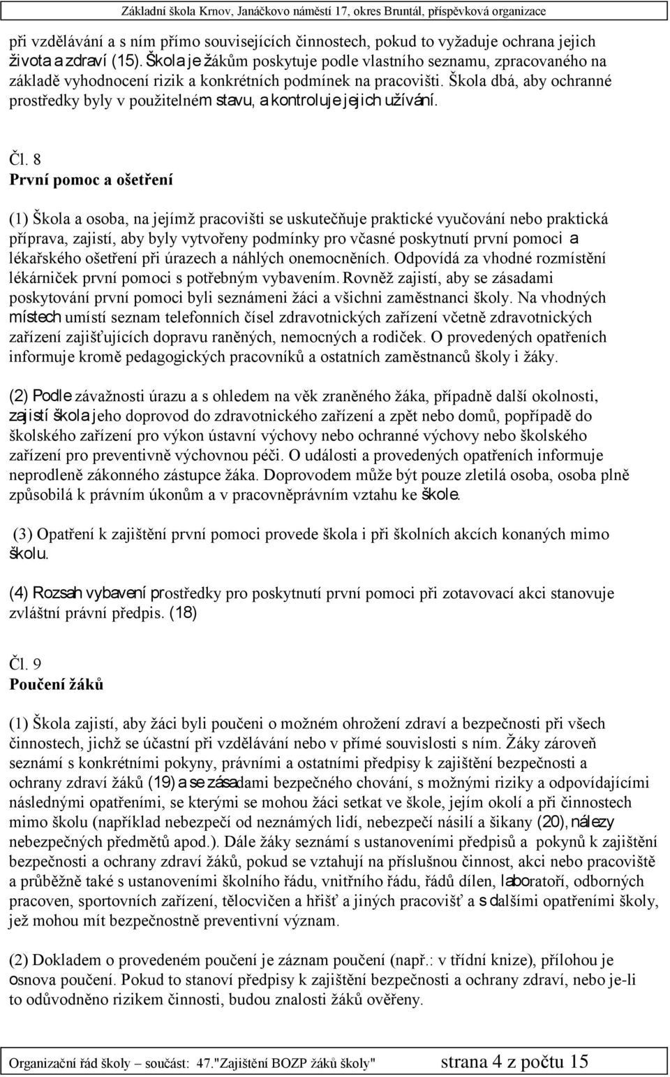 Škola dbá, aby ochranné prostředky byly v použitelném stavu, a kontroluje jejich užívání. Čl.