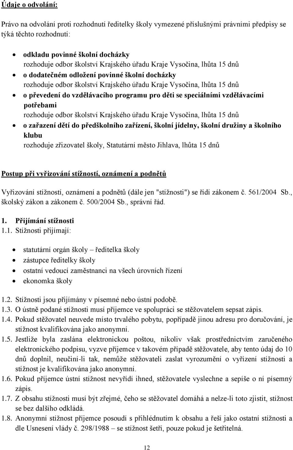 pro děti se speciálními vzdělávacími potřebami rozhoduje odbor školství Krajského úřadu Kraje Vysočina, lhůta 15 dnů o zařazení dětí do předškolního zařízení, školní jídelny, školní družiny a