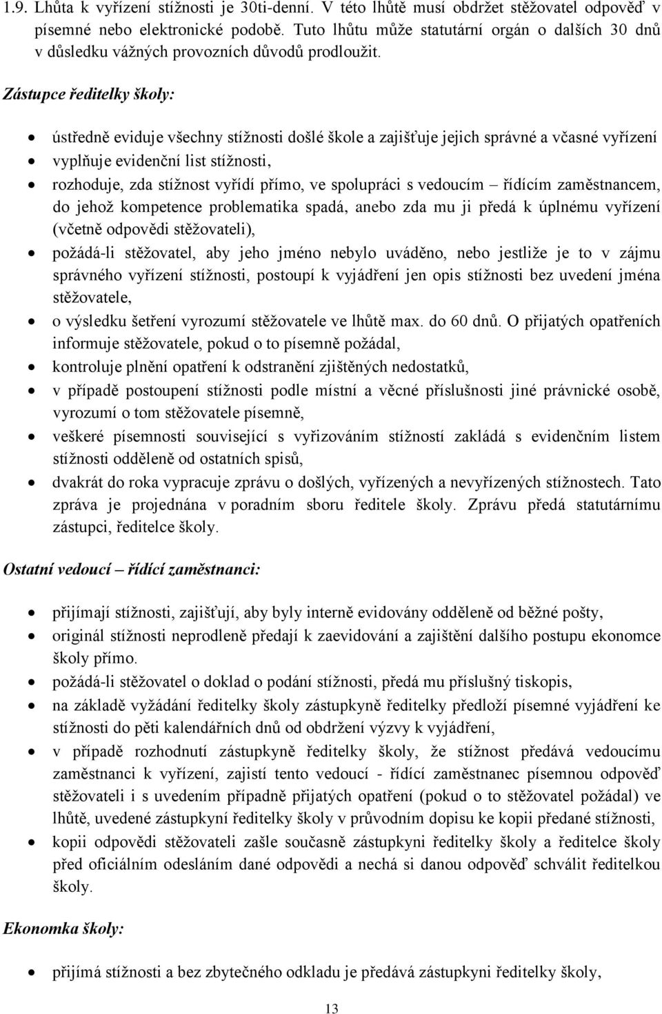 Zástupce ředitelky školy: ústředně eviduje všechny stížnosti došlé škole a zajišťuje jejich správné a včasné vyřízení vyplňuje evidenční list stížnosti, rozhoduje, zda stížnost vyřídí přímo, ve