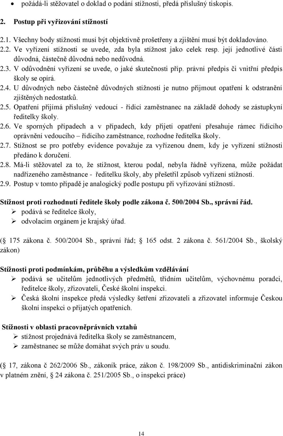 její jednotlivé části důvodná, částečně důvodná nebo nedůvodná. 2.3. V odůvodnění vyřízení se uvede, o jaké skutečnosti příp. právní předpis či vnitřní předpis školy se opírá. 2.4.