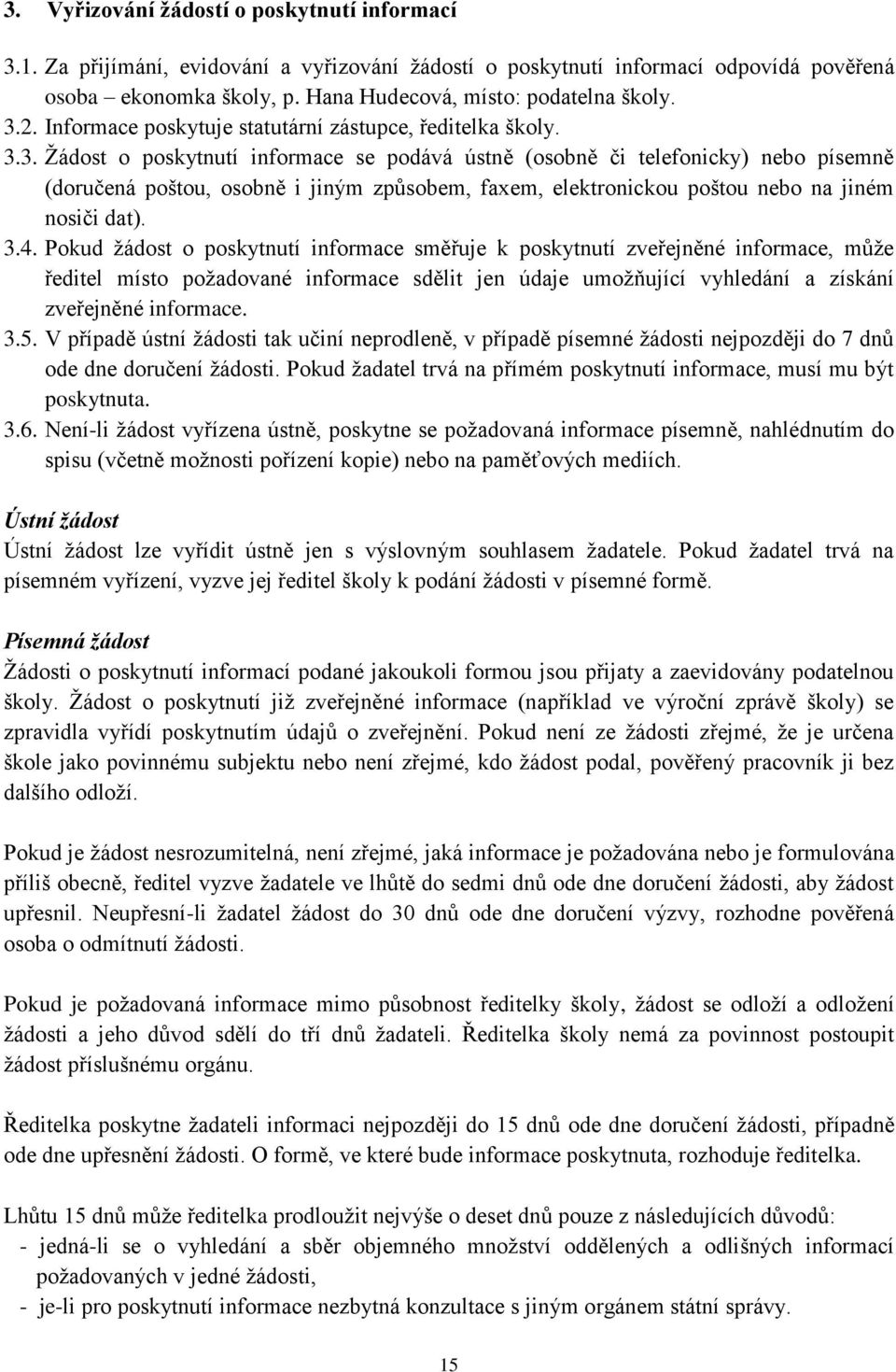 3.4. Pokud žádost o poskytnutí informace směřuje k poskytnutí zveřejněné informace, může ředitel místo požadované informace sdělit jen údaje umožňující vyhledání a získání zveřejněné informace. 3.5.