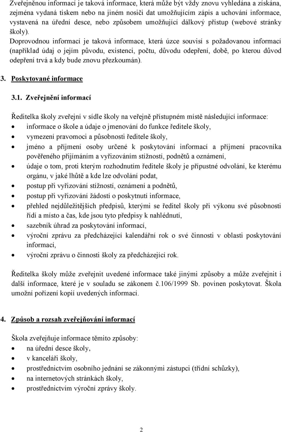 Doprovodnou informací je taková informace, která úzce souvisí s požadovanou informací (například údaj o jejím původu, existenci, počtu, důvodu odepření, době, po kterou důvod odepření trvá a kdy bude