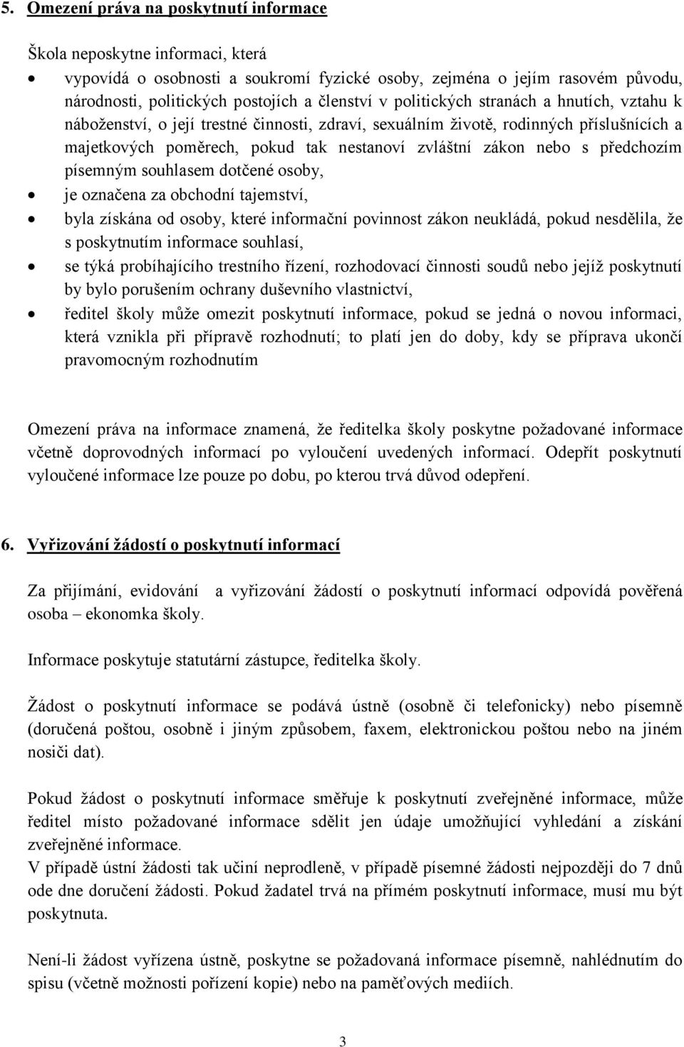 předchozím písemným souhlasem dotčené osoby, je označena za obchodní tajemství, byla získána od osoby, které informační povinnost zákon neukládá, pokud nesdělila, že s poskytnutím informace souhlasí,