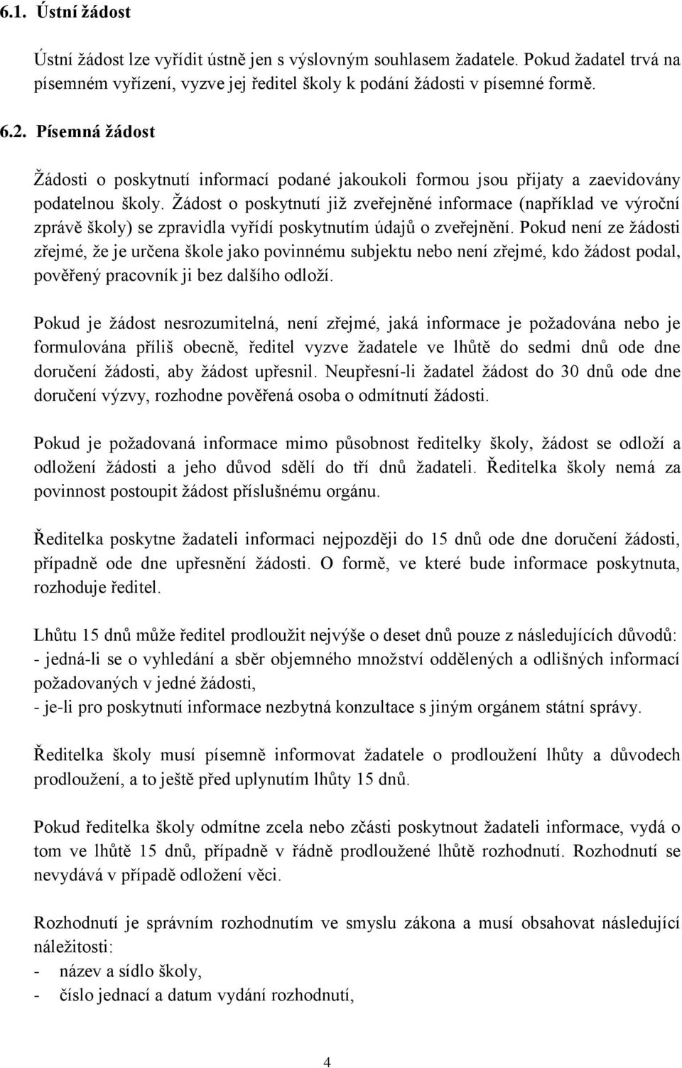 Žádost o poskytnutí již zveřejněné informace (například ve výroční zprávě školy) se zpravidla vyřídí poskytnutím údajů o zveřejnění.