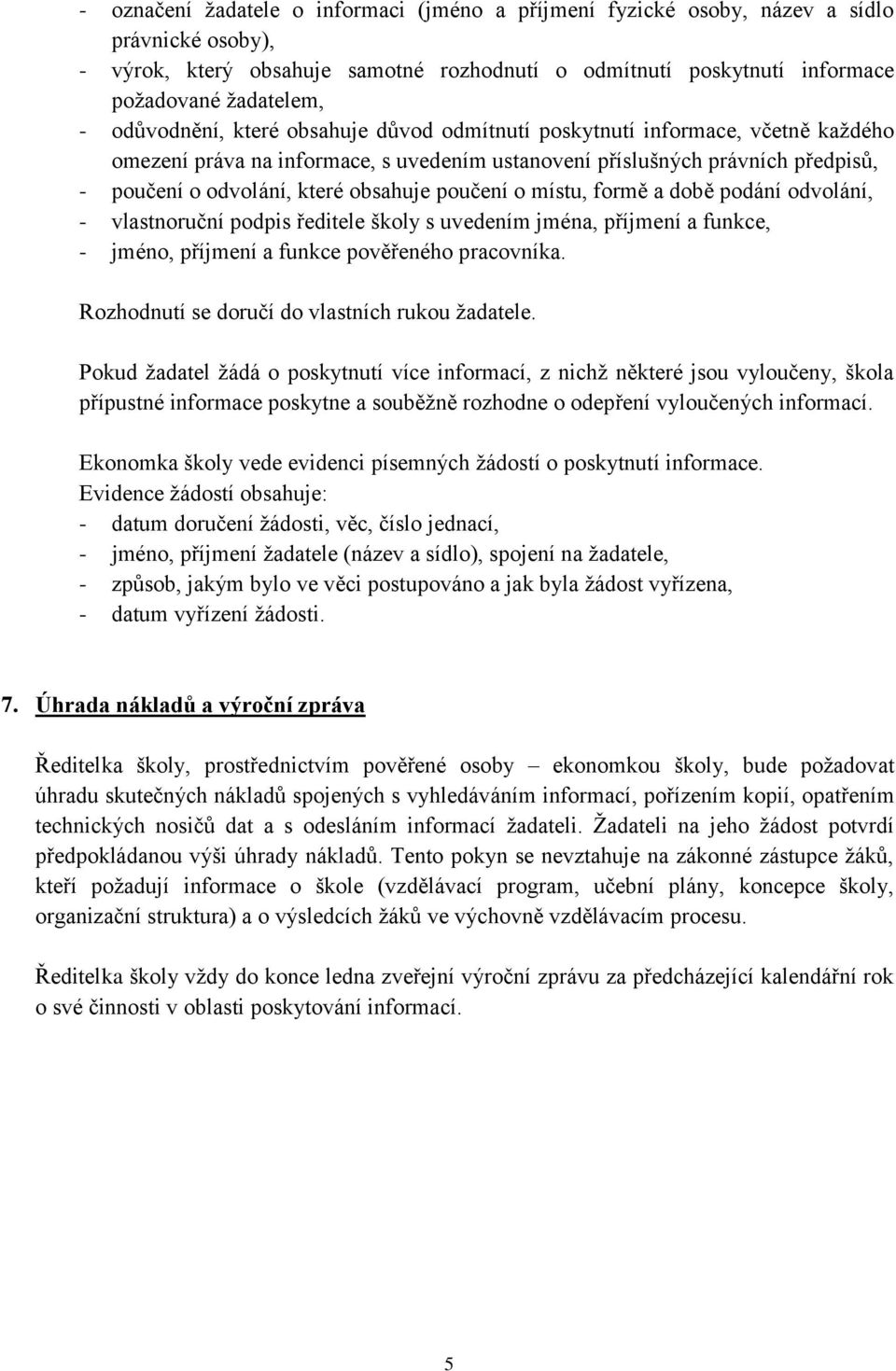 poučení o místu, formě a době podání odvolání, - vlastnoruční podpis ředitele školy s uvedením jména, příjmení a funkce, - jméno, příjmení a funkce pověřeného pracovníka.
