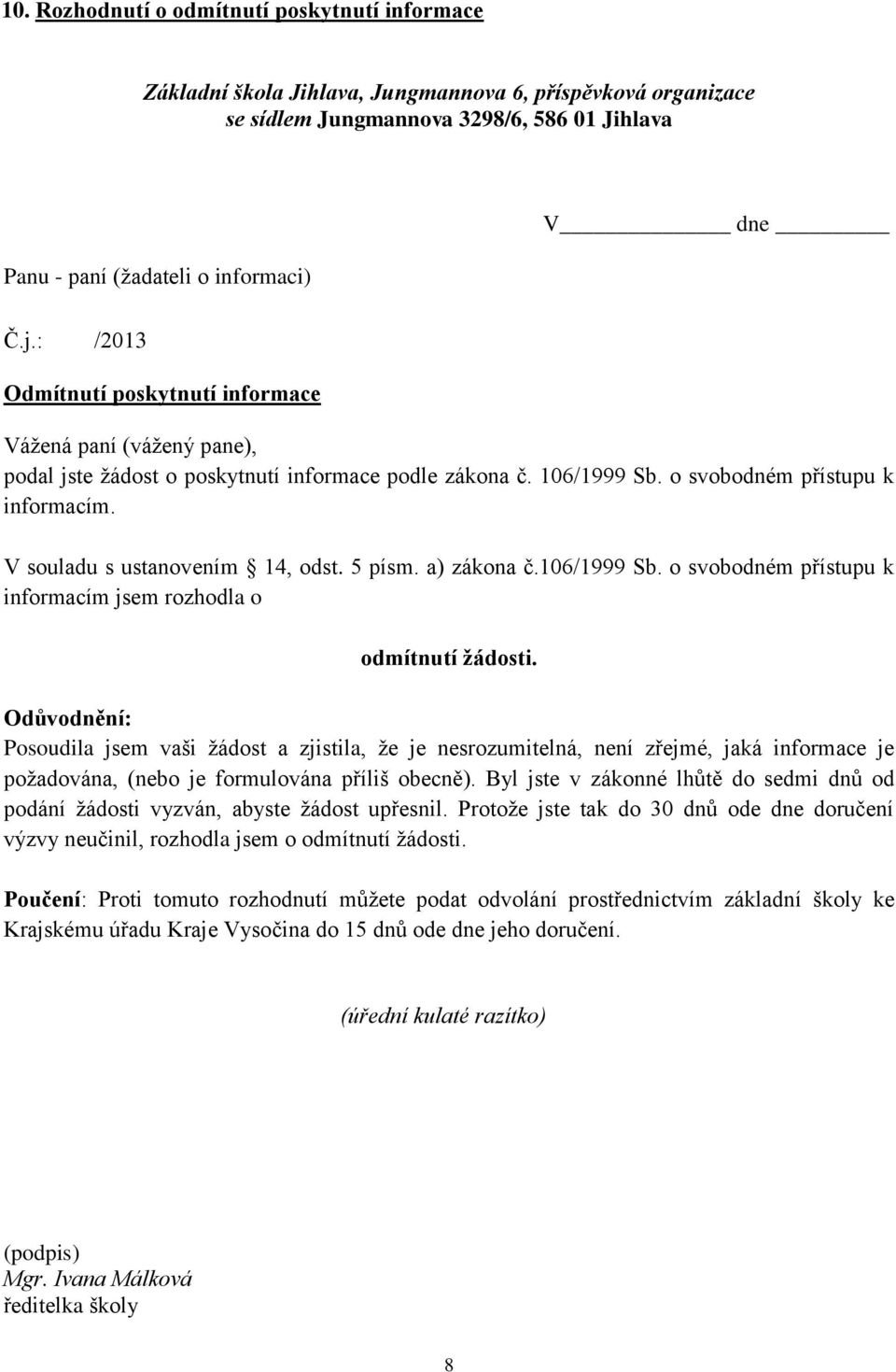 V souladu s ustanovením 14, odst. 5 písm. a) zákona č.106/1999 Sb. o svobodném přístupu k informacím jsem rozhodla o odmítnutí žádosti.