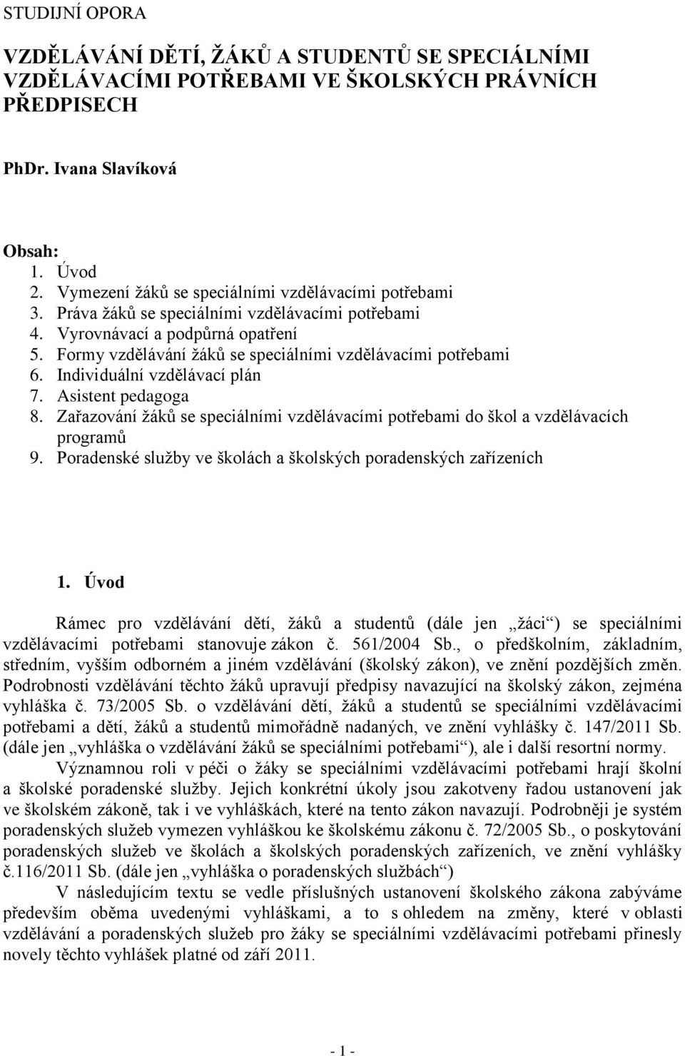 Formy vzdělávání žáků se speciálními vzdělávacími potřebami 6. Individuální vzdělávací plán 7. Asistent pedagoga 8.