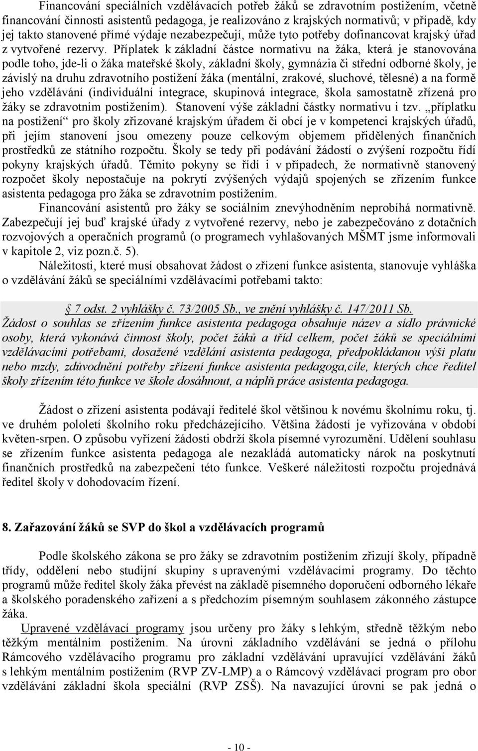 Příplatek k základní částce normativu na žáka, která je stanovována podle toho, jde-li o žáka mateřské školy, základní školy, gymnázia či střední odborné školy, je závislý na druhu zdravotního