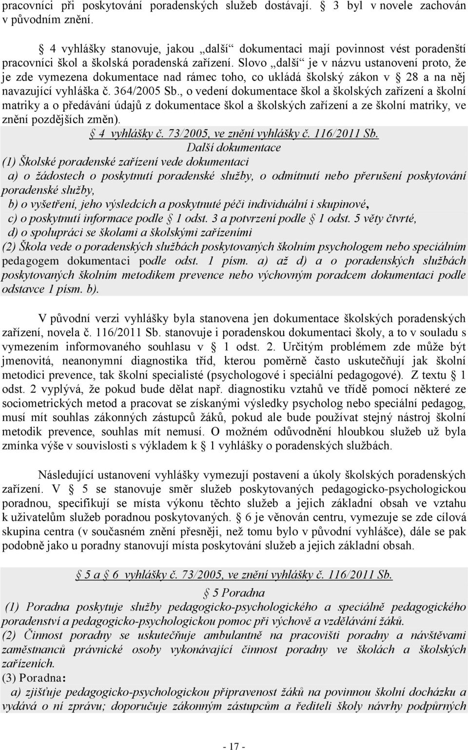 Slovo další je v názvu ustanovení proto, že je zde vymezena dokumentace nad rámec toho, co ukládá školský zákon v 28 a na něj navazující vyhláška č. 364/2005 Sb.