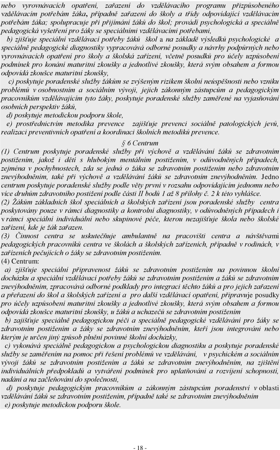 výsledků psychologické a speciálně pedagogické diagnostiky vypracovává odborné posudky a návrhy podpůrných nebo vyrovnávacích opatření pro školy a školská zařízení, včetně posudků pro účely