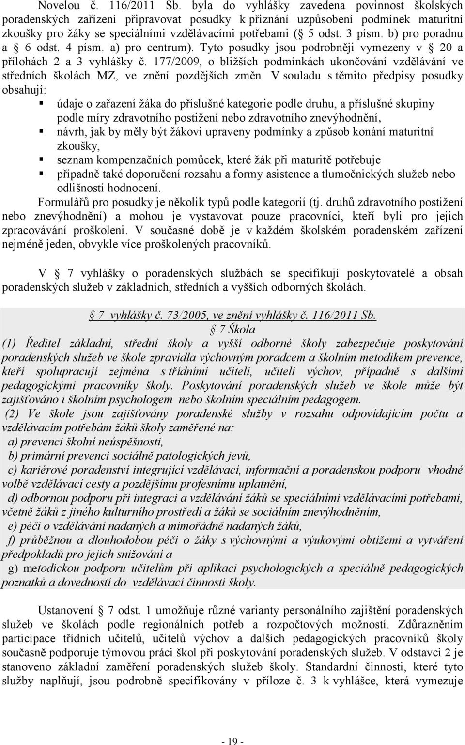 3 písm. b) pro poradnu a 6 odst. 4 písm. a) pro centrum). Tyto posudky jsou podrobněji vymezeny v 20 a přílohách 2 a 3 vyhlášky č.