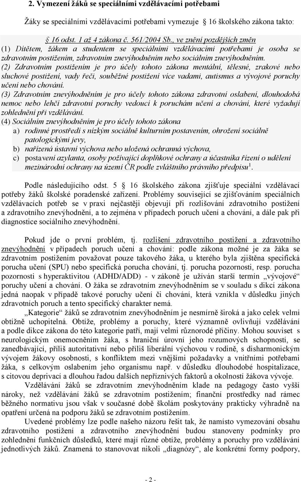 (2) Zdravotním postižením je pro účely tohoto zákona mentální, tělesné, zrakové nebo sluchové postižení, vady řeči, souběžné postižení více vadami, autismus a vývojové poruchy učení nebo chování.