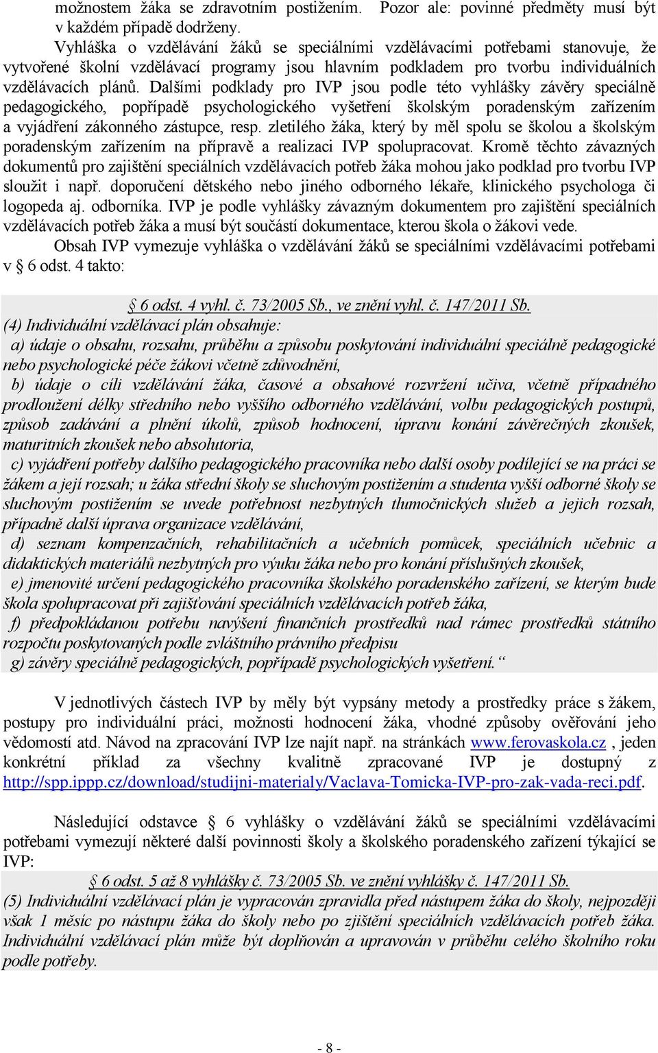 Dalšími podklady pro IVP jsou podle této vyhlášky závěry speciálně pedagogického, popřípadě psychologického vyšetření školským poradenským zařízením a vyjádření zákonného zástupce, resp.