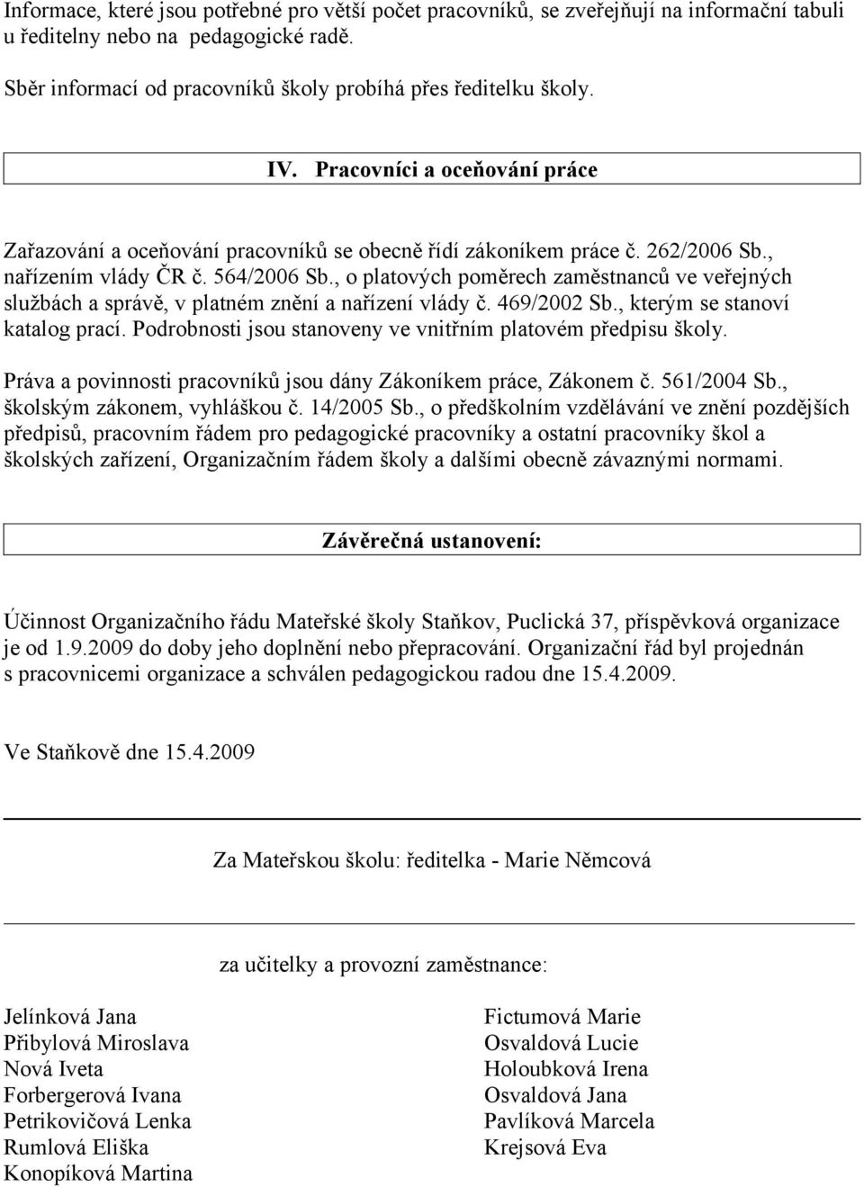 , o platových poměrech zaměstnanců ve veřejných službách a správě, v platném znění a nařízení vlády č. 469/2002 Sb., kterým se stanoví katalog prací.