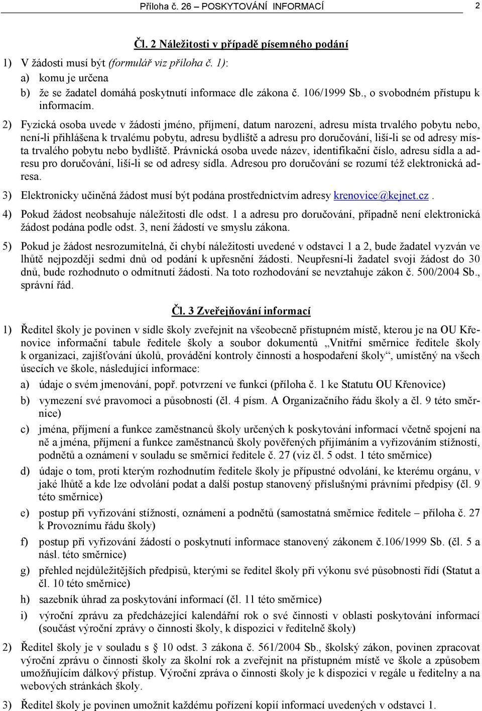 2) Fyzická osoba uvede v žádosti jméno, příjmení, datum narození, adresu místa trvalého pobytu nebo, není-li přihlášena k trvalému pobytu, adresu bydliště a adresu pro doručování, liší-li se od