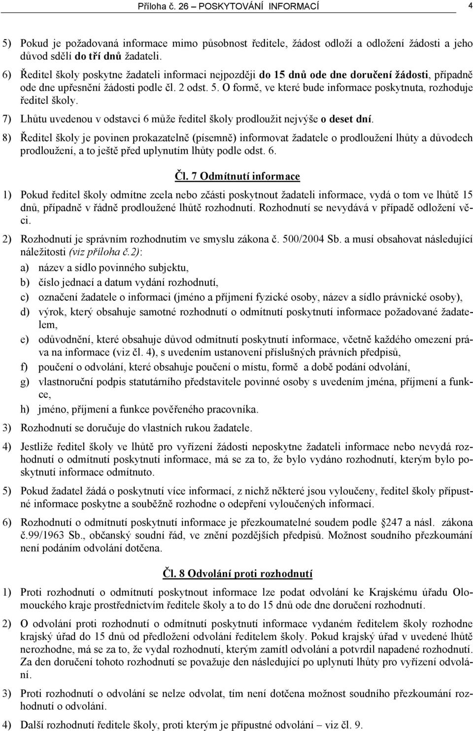 O formě, ve které bude informace poskytnuta, rozhoduje ředitel školy. 7) Lhůtu uvedenou v odstavci 6 může ředitel školy prodloužit nejvýše o deset dní.