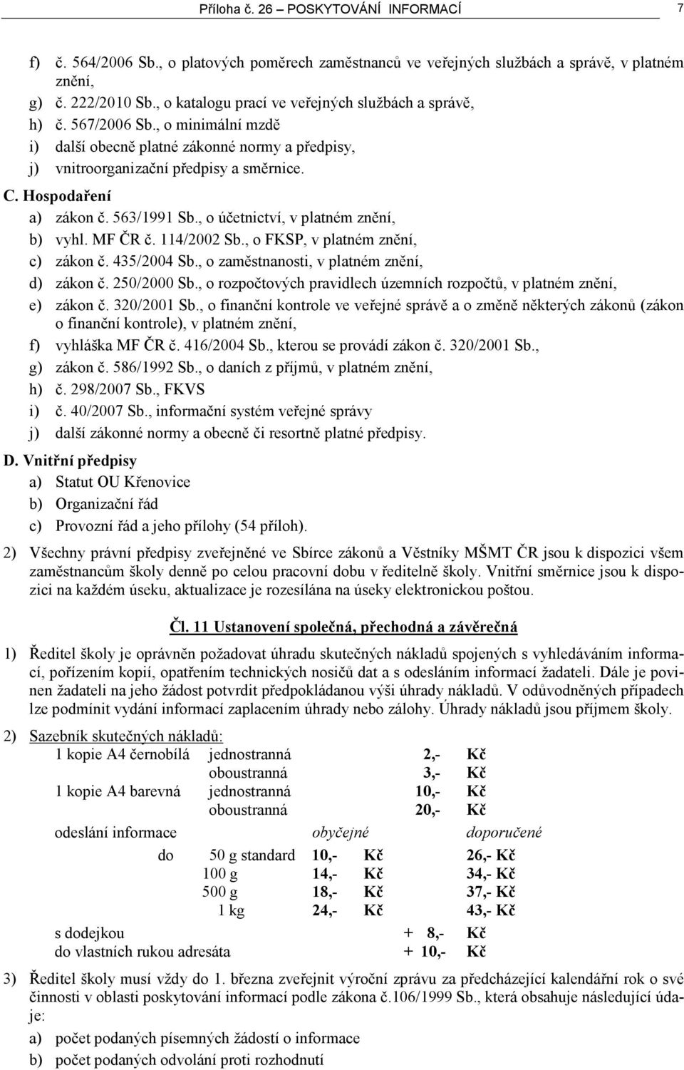 Hospodaření a) zákon č. 563/1991 Sb., o účetnictví, v platném znění, b) vyhl. MF ČR č. 114/2002 Sb., o FKSP, v platném znění, c) zákon č. 435/2004 Sb., o zaměstnanosti, v platném znění, d) zákon č.