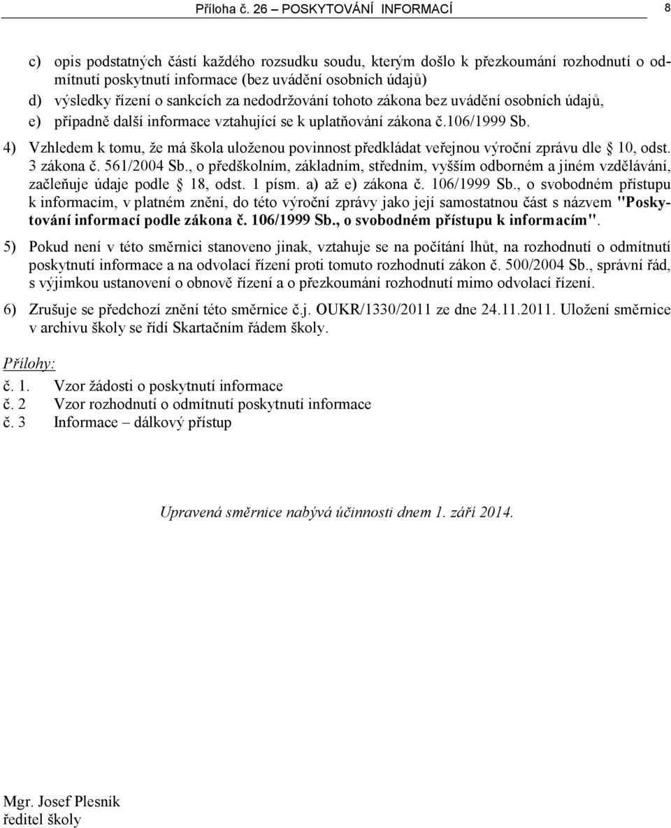 sankcích za nedodržování tohoto zákona bez uvádění osobních údajů, e) případně další informace vztahující se k uplatňování zákona č.106/1999 Sb.