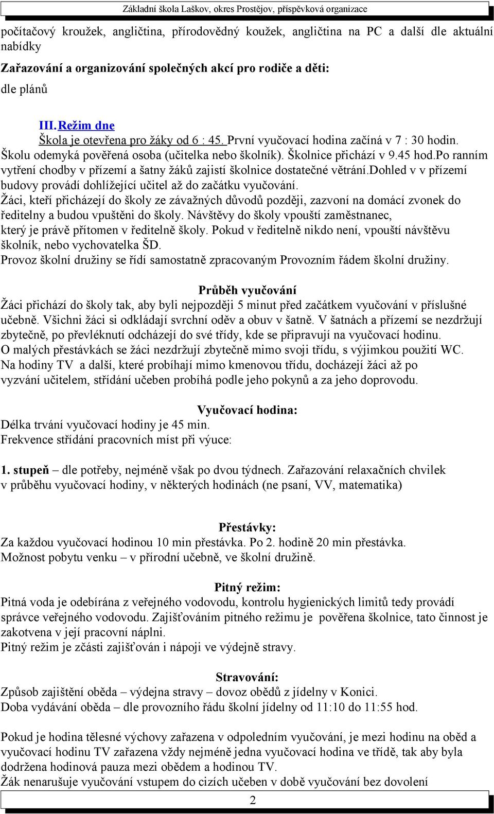 po ranním vytření chodby v přízemí a šatny žáků zajistí školnice dostatečné větrání.dohled v v přízemí budovy provádí dohlížející učitel až do začátku vyučování.