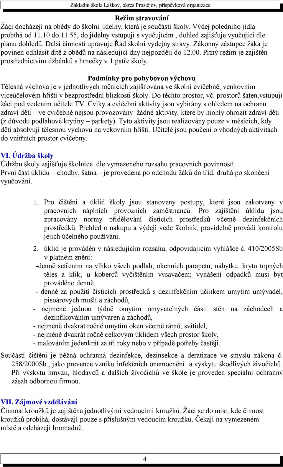 Zákonný zástupce žáka je povinen odhlásit dítě z obědů na následující dny nejpozději do 12.00. Pitný režim je zajištěn prostřednictvím džbánků s hrnečky v 1.patře školy.