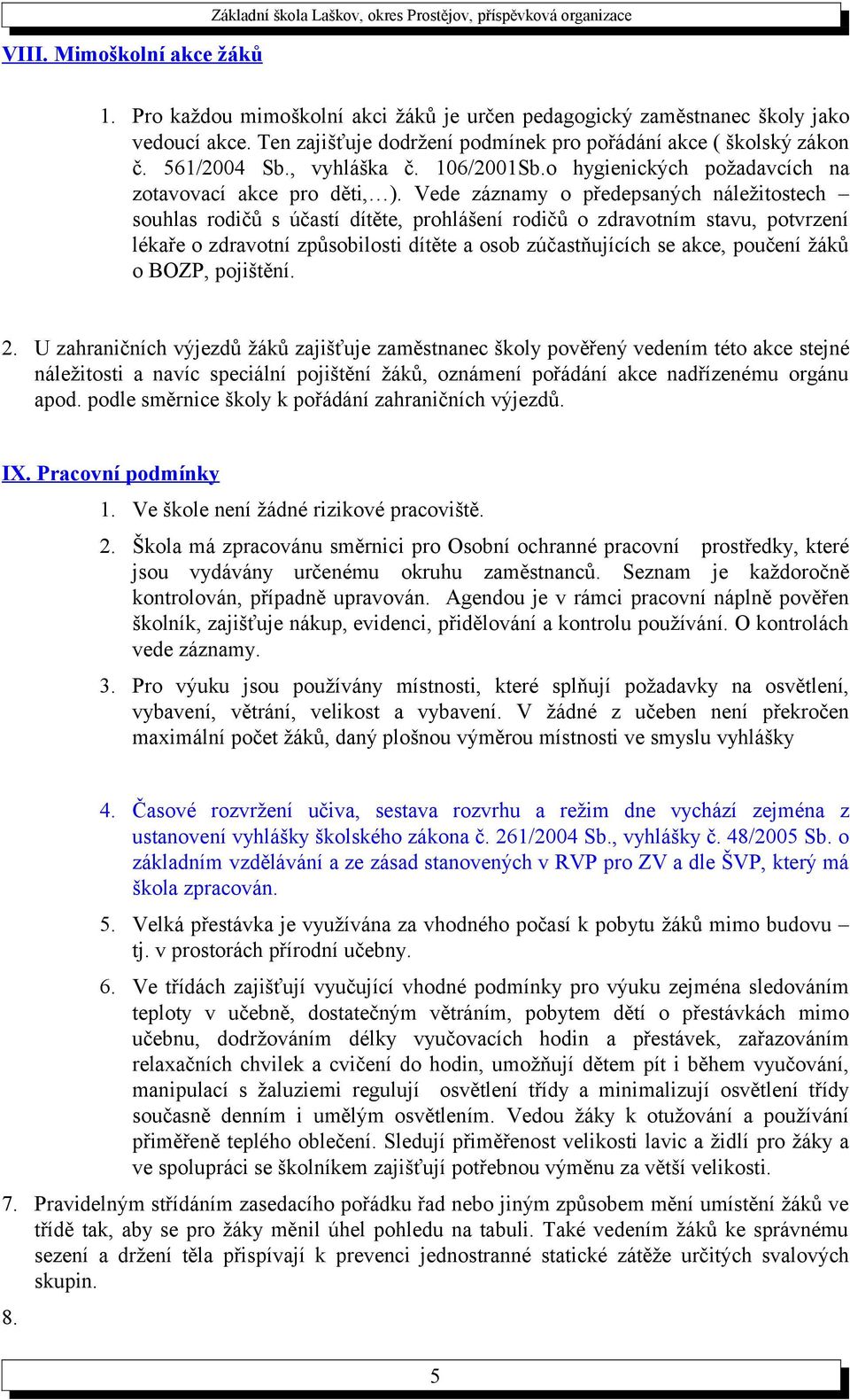 Vede záznamy o předepsaných náležitostech souhlas rodičů s účastí dítěte, prohlášení rodičů o zdravotním stavu, potvrzení lékaře o zdravotní způsobilosti dítěte a osob zúčastňujících se akce, poučení