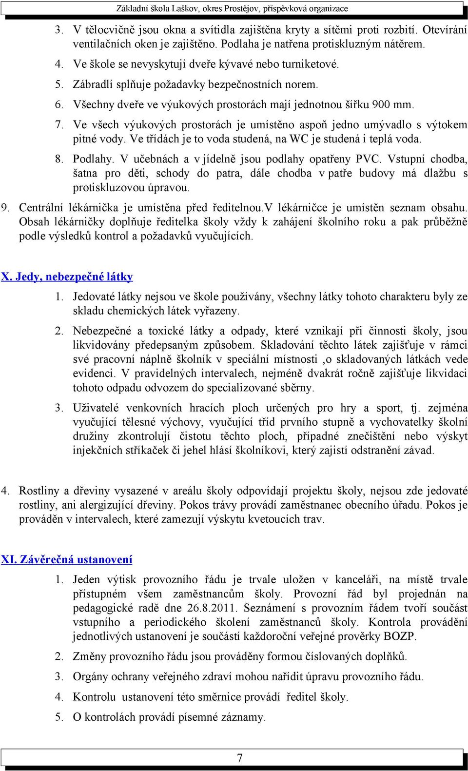 Ve všech výukových prostorách je umístěno aspoň jedno umývadlo s výtokem pitné vody. Ve třídách je to voda studená, na WC je studená i teplá voda. 8. Podlahy.