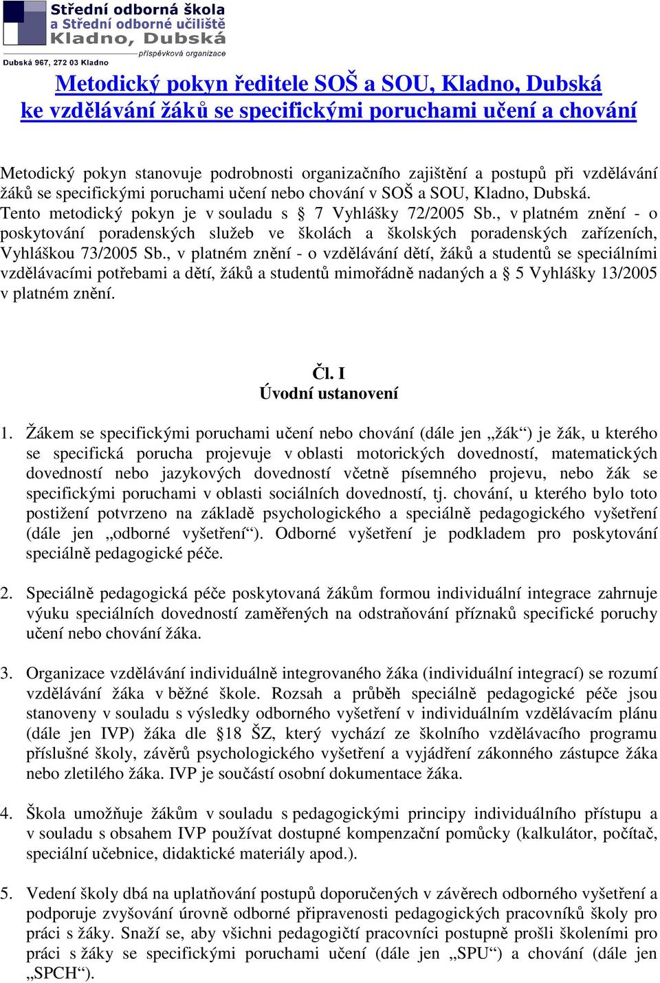 , v platném znění - o poskytování poradenských služeb ve školách a školských poradenských zařízeních, Vyhláškou 73/2005 Sb.