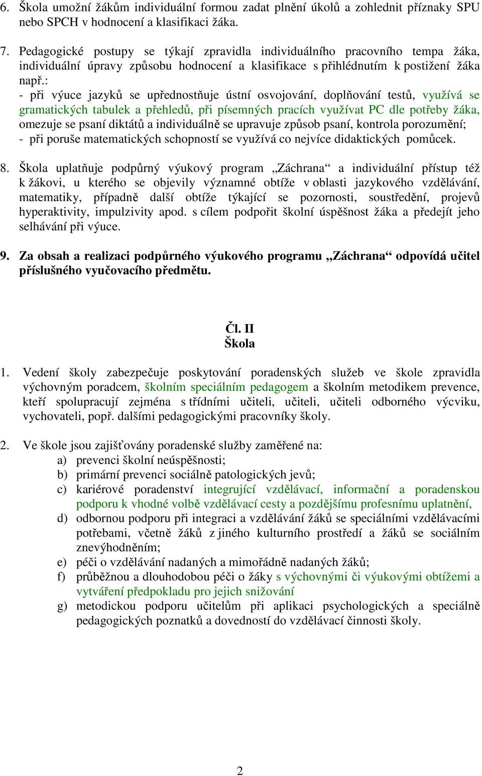 : - při výuce jazyků se upřednostňuje ústní osvojování, doplňování testů, využívá se gramatických tabulek a přehledů, při písemných pracích využívat PC dle potřeby žáka, omezuje se psaní diktátů a