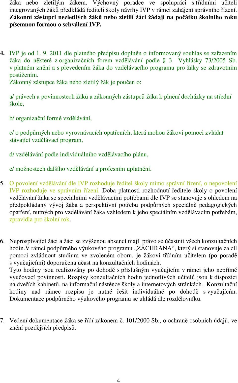 2011 dle platného předpisu doplněn o informovaný souhlas se zařazením žáka do některé z organizačních forem vzdělávání podle 3 Vyhlášky 73/2005 Sb.